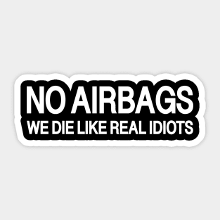 No Airbags We die like real idiots Sticker